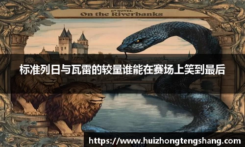 标准列日与瓦雷的较量谁能在赛场上笑到最后